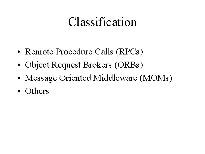 Classification • • Remote Procedure Calls (RPCs) Object Request Brokers (ORBs) Message Oriented Middleware
