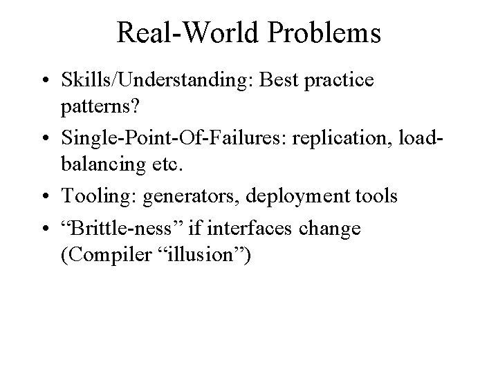 Real-World Problems • Skills/Understanding: Best practice patterns? • Single-Point-Of-Failures: replication, loadbalancing etc. • Tooling: