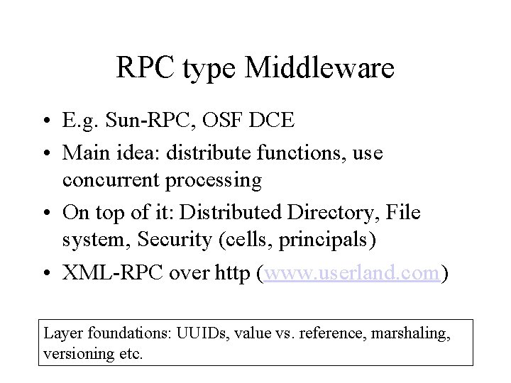 RPC type Middleware • E. g. Sun-RPC, OSF DCE • Main idea: distribute functions,