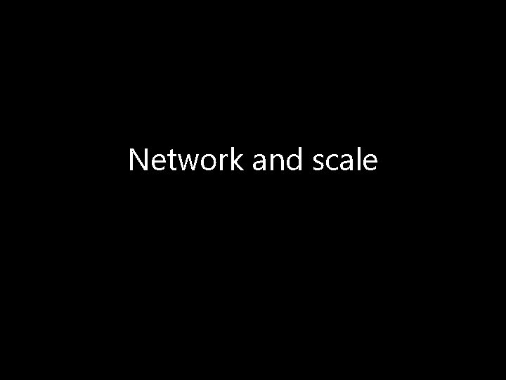 Network and scale 