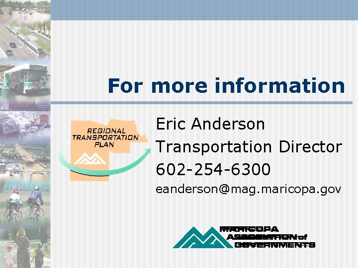 For more information Eric Anderson Transportation Director 602 -254 -6300 eanderson@mag. maricopa. gov 