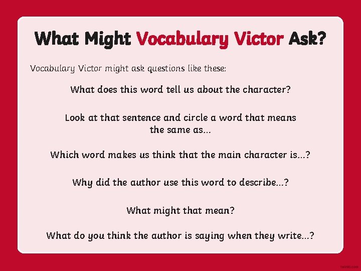 What Might Vocabulary Victor Ask? Vocabulary Victor might ask questions like these: What does