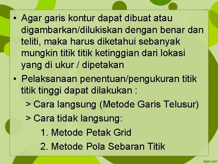  • Agar garis kontur dapat dibuat atau digambarkan/dilukiskan dengan benar dan teliti, maka