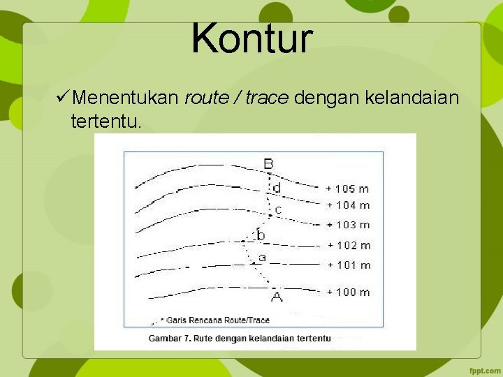 Kontur üMenentukan route / trace dengan kelandaian tertentu. 