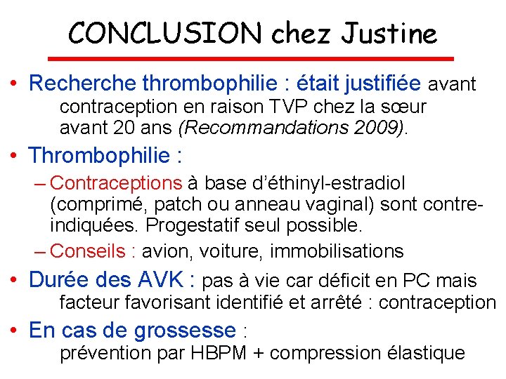CONCLUSION chez Justine • Recherche thrombophilie : était justifiée avant contraception en raison TVP
