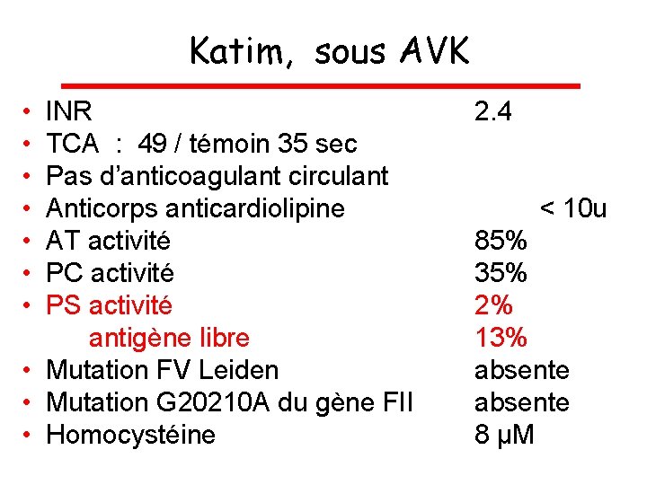 Katim, sous AVK • • INR TCA : 49 / témoin 35 sec Pas