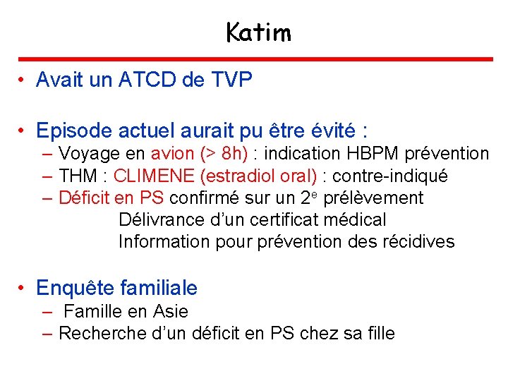 Katim • Avait un ATCD de TVP • Episode actuel aurait pu être évité