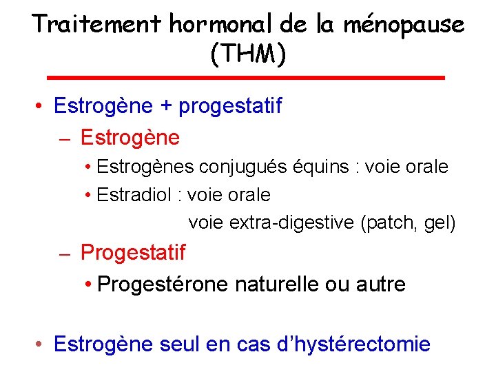 Traitement hormonal de la ménopause (THM) • Estrogène + progestatif – Estrogène • Estrogènes