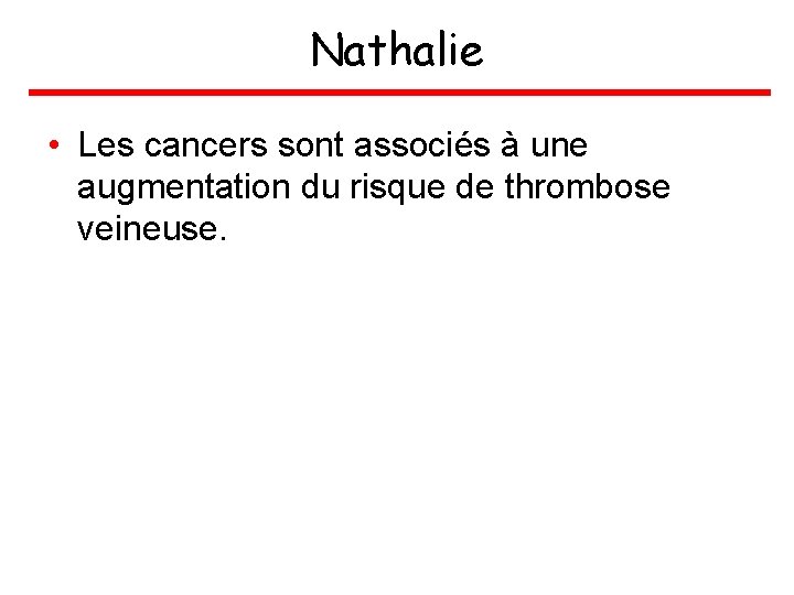 Nathalie • Les cancers sont associés à une augmentation du risque de thrombose veineuse.
