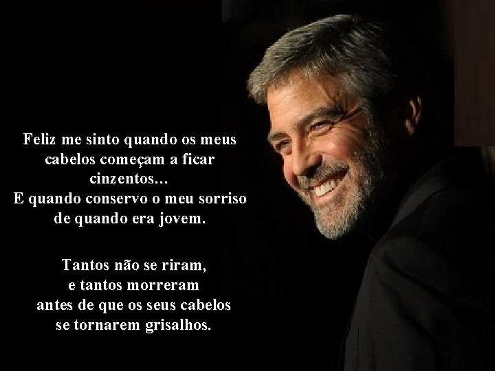 Feliz me sinto quando os meus cabelos começam a ficar cinzentos… E quando conservo