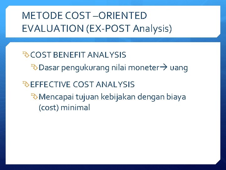 METODE COST –ORIENTED EVALUATION (EX-POST Analysis) COST BENEFIT ANALYSIS Dasar pengukurang nilai moneter uang