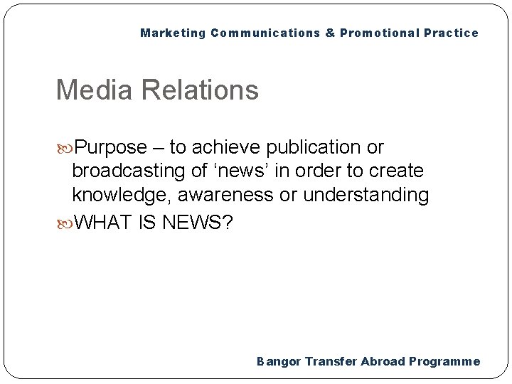 Marketing Communications & Promotional Practice Media Relations Purpose – to achieve publication or broadcasting