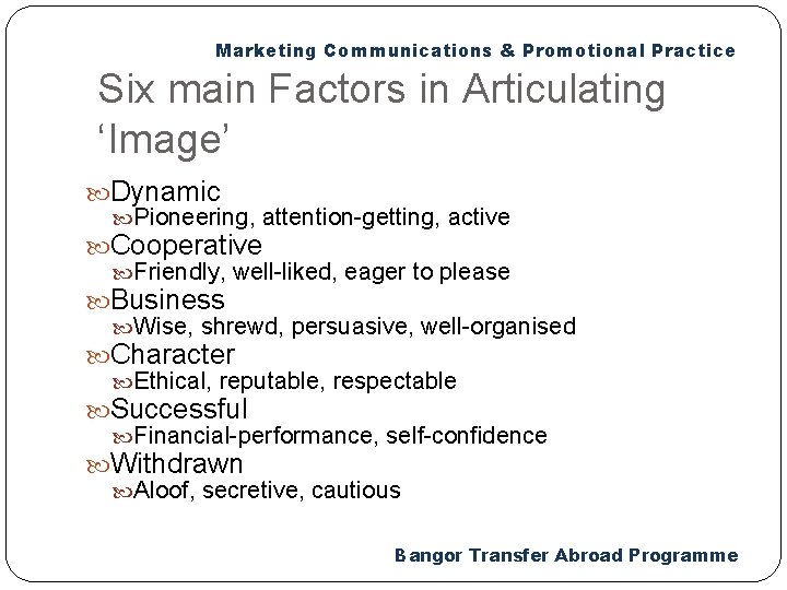 Marketing Communications & Promotional Practice Six main Factors in Articulating ‘Image’ Dynamic Pioneering, attention-getting,