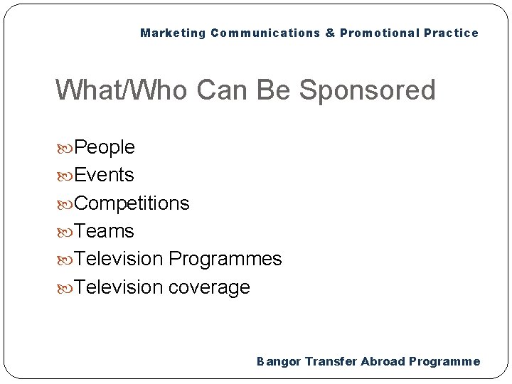Marketing Communications & Promotional Practice What/Who Can Be Sponsored People Events Competitions Teams Television