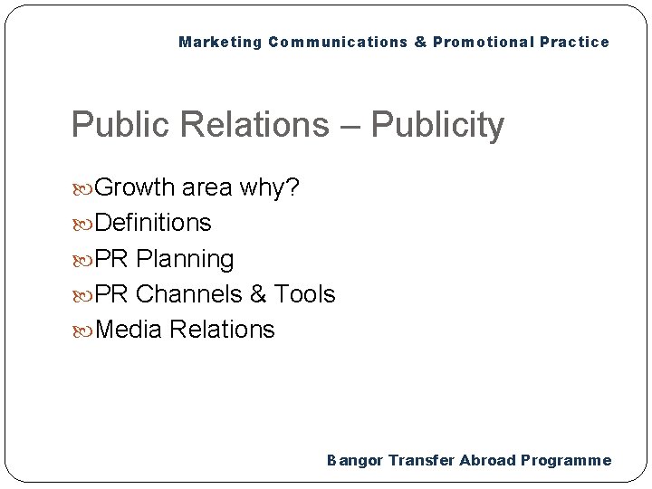 Marketing Communications & Promotional Practice Public Relations – Publicity Growth area why? Definitions PR