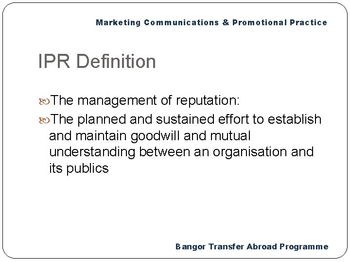 Marketing Communications & Promotional Practice IPR Definition The management of reputation: The planned and