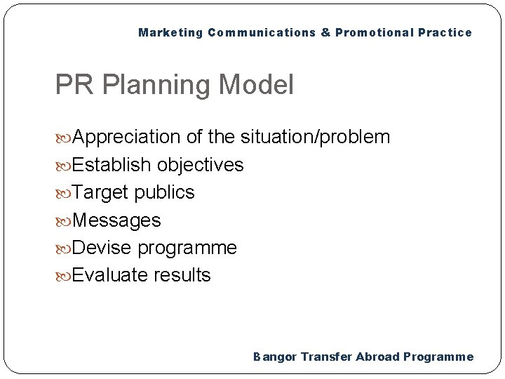 Marketing Communications & Promotional Practice PR Planning Model Appreciation of the situation/problem Establish objectives