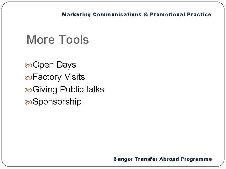 Marketing Communications & Promotional Practice More Tools Open Days Factory Visits Giving Public talks