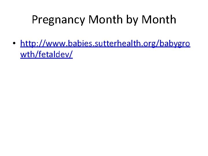 Pregnancy Month by Month • http: //www. babies. sutterhealth. org/babygro wth/fetaldev/ 
