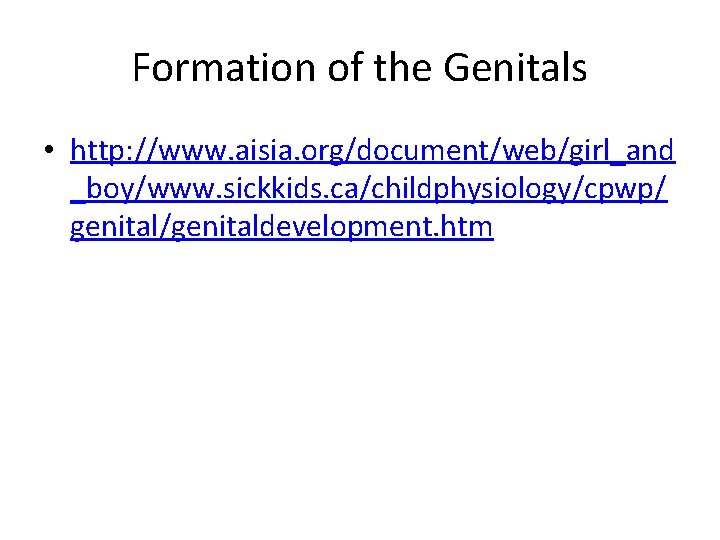 Formation of the Genitals • http: //www. aisia. org/document/web/girl_and _boy/www. sickkids. ca/childphysiology/cpwp/ genital/genitaldevelopment. htm