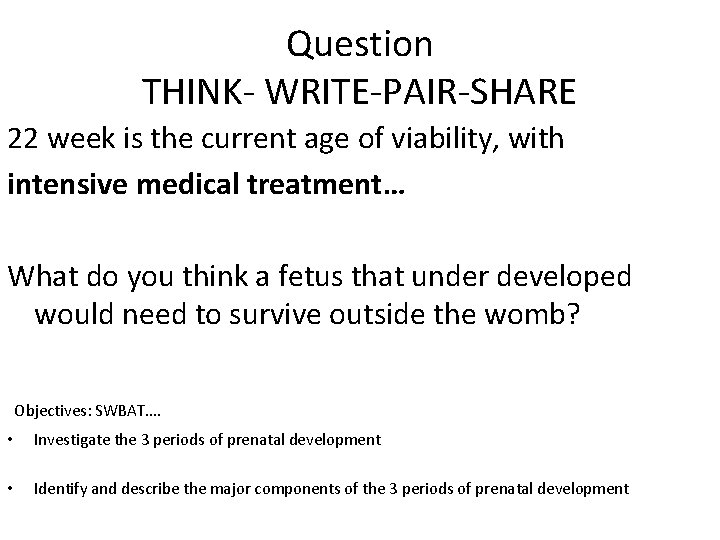 Question THINK- WRITE-PAIR-SHARE 22 week is the current age of viability, with intensive medical