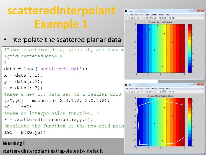 scattered. Interpolant Example 1 • Interpolate the scattered planar data Warning!! scattered. Interpolant extrapolates scattered. Interpolant Example 1 • Interpolate the scattered planar data Warning!! scattered. Interpolant extrapolates