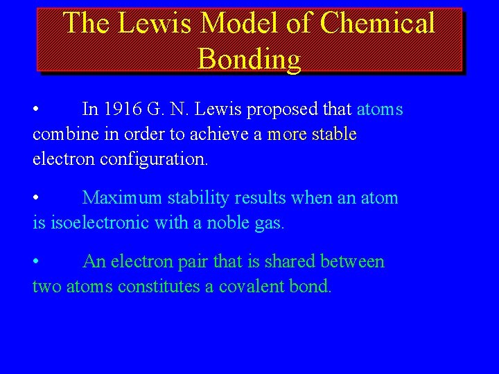 The Lewis Model of Chemical Bonding • In 1916 G. N. Lewis proposed that