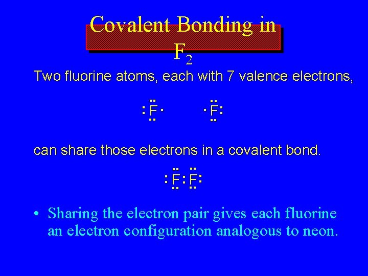Covalent Bonding in F 2 Two fluorine atoms, each with 7 valence electrons, .