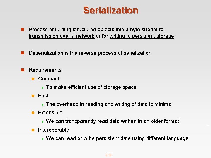 Serialization n Process of turning structured objects into a byte stream for transmission over