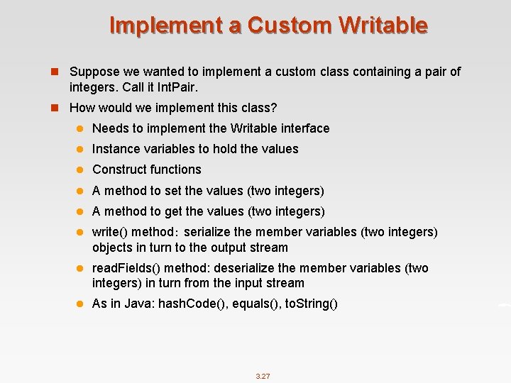 Implement a Custom Writable n Suppose we wanted to implement a custom class containing