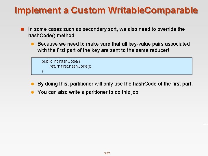 Implement a Custom Writable. Comparable n In some cases such as secondary sort, we