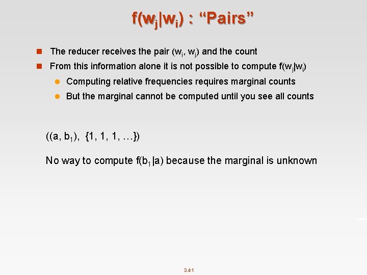 f(wj|wi) : “Pairs” n The reducer receives the pair (wi, wj) and the count