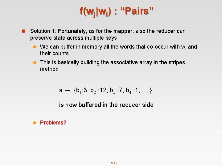 f(wj|wi) : “Pairs” n Solution 1: Fortunately, as for the mapper, also the reducer