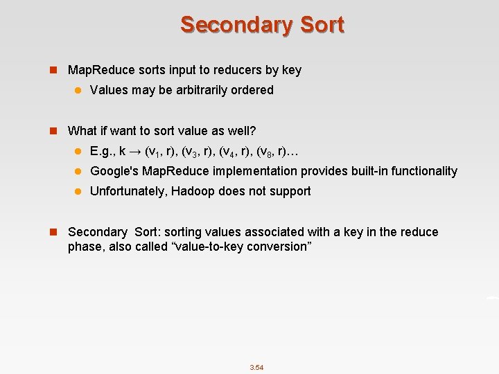 Secondary Sort n Map. Reduce sorts input to reducers by key l Values may