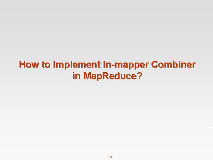 How to Implement In-mapper Combiner in Map. Reduce? 3. 6 