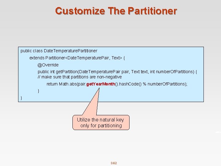 Customize The Partitioner public class Date. Temperature. Partitioner extends Partitioner<Date. Temperature. Pair, Text> {