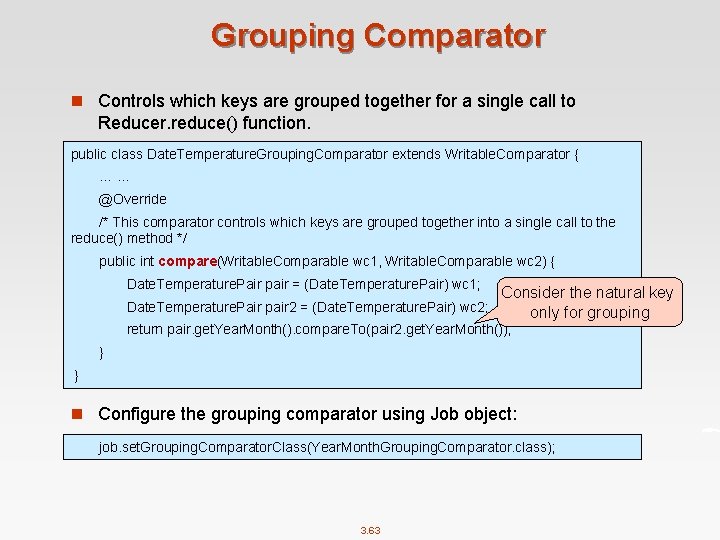 Grouping Comparator n Controls which keys are grouped together for a single call to