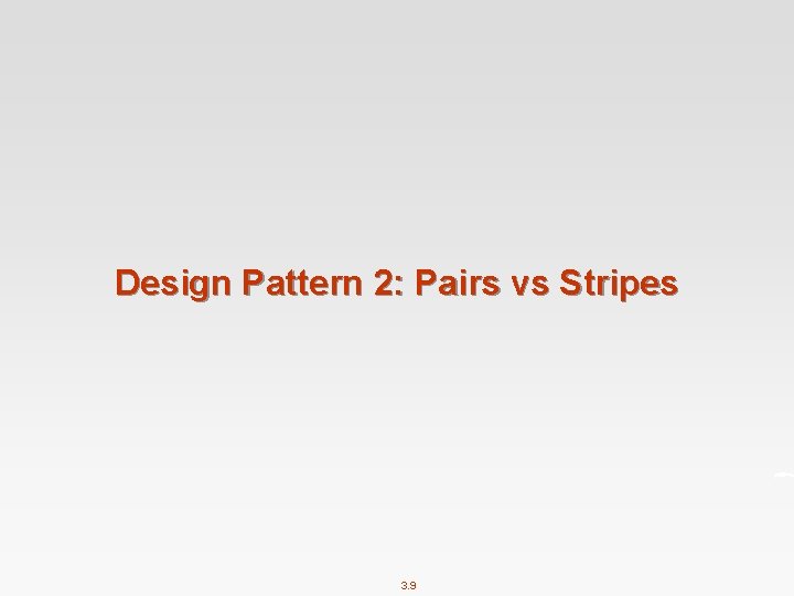 Design Pattern 2: Pairs vs Stripes 3. 9 