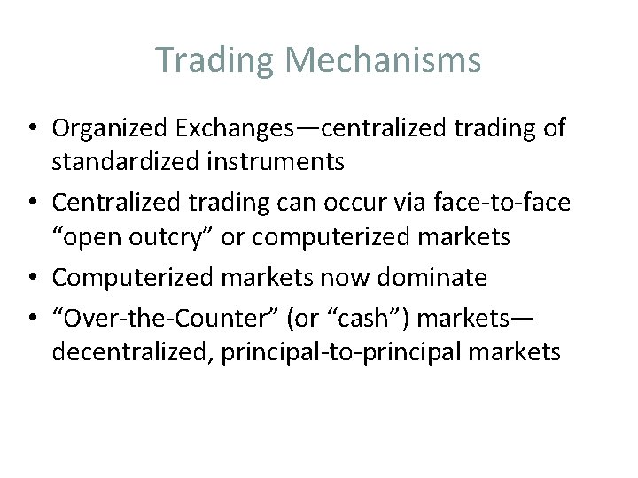 Trading Mechanisms • Organized Exchanges—centralized trading of standardized instruments • Centralized trading can occur