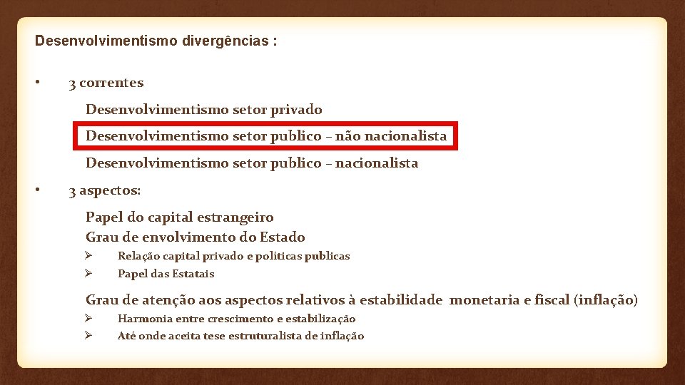 Desenvolvimentismo divergências : • 3 correntes Desenvolvimentismo setor privado Desenvolvimentismo setor publico – não