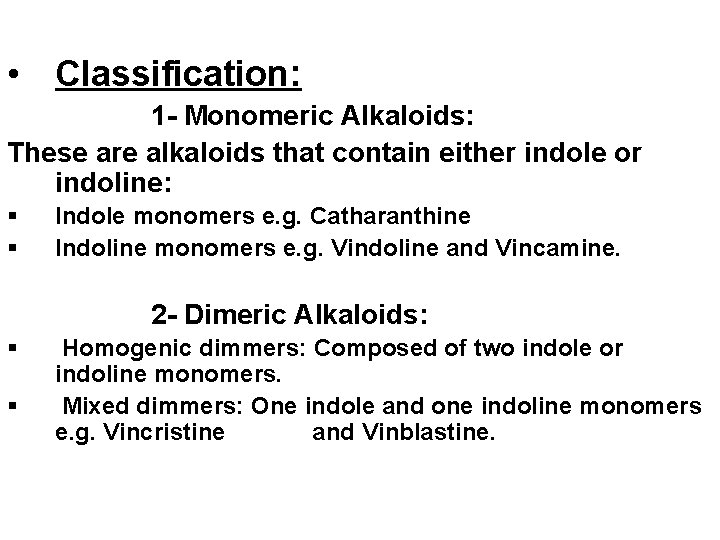  • Classification: 1 - Monomeric Alkaloids: These are alkaloids that contain either indole