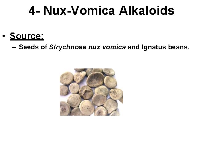 4 - Nux-Vomica Alkaloids • Source: – Seeds of Strychnose nux vomica and Ignatus