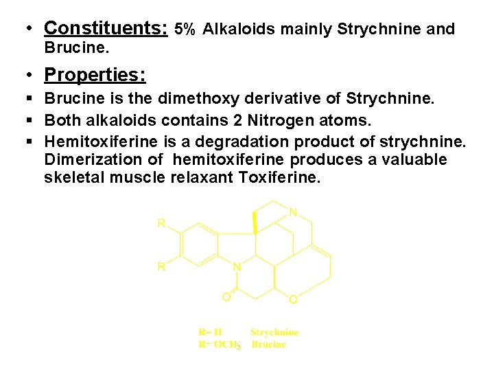  • Constituents: 5% Alkaloids mainly Strychnine and Brucine. • Properties: § Brucine is