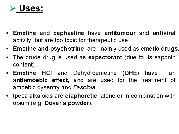 Ø Uses: • Emetine and cephaeline have antitumour and antiviral activity, but are too