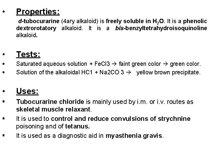  • Properties: d-tubocurarine (4 ary alkaloid) is freely soluble in H 2 O.