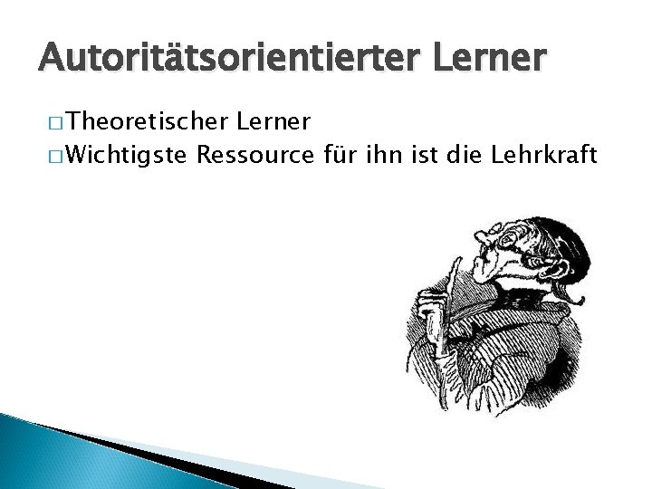 Autoritätsorientierter Lerner � Theoretischer Lerner � Wichtigste Ressource für ihn ist die Lehrkraft 