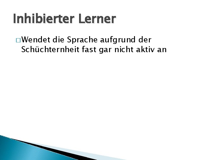 Inhibierter Lerner � Wendet die Sprache aufgrund der Schüchternheit fast gar nicht aktiv an