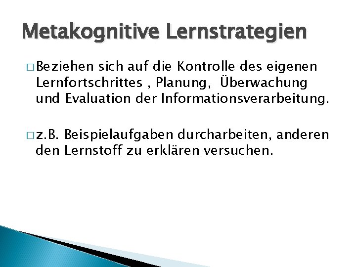 Metakognitive Lernstrategien � Beziehen sich auf die Kontrolle des eigenen Lernfortschrittes , Planung, Überwachung