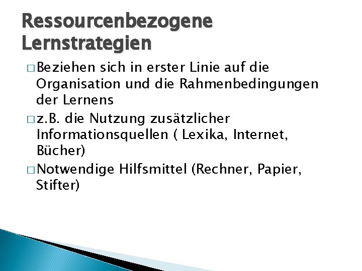 Ressourcenbezogene Lernstrategien � Beziehen sich in erster Linie auf die Organisation und die Rahmenbedingungen