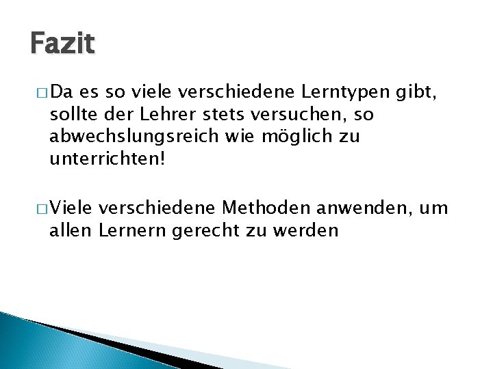 Fazit � Da es so viele verschiedene Lerntypen gibt, sollte der Lehrer stets versuchen,